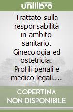 Trattato sulla responsabilità in ambito sanitario. Ginecologia ed ostetricia. Profili penali e medico-legali. Vol. 1: Profili penali