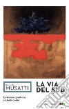 La via del Sud libro di Musatti Riccardo