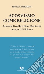 Acosmismo come religione. Giovanni Gentile e Piero Martinetti interpreti di Spinoza