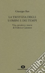 La tristizia degli uomini e dei tempi. Vita, pensiero e morte di Federico Cammeo