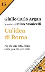 Un'idea di Roma. Intervista di Mino Monicelli libro