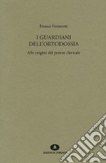 I guardiani dell'ortodossia. Alle origini del potere clericale libro