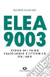 Elea 9003. Storia del primo calcolatore elettronico italiano libro