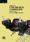 C'era una volta il monoscopio. Epopea e declino della televisione generalista libro