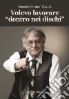 Volevo lavorare «dentro nei dischi» libro di Paganelli Domenico