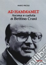 Ad hammamet. Ascesa e caduta di Bettino Craxi libro