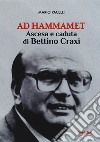 Ad hammamet. Ascesa e caduta di Bettino Craxi libro