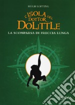 L'isola del dottor Dolittle. La scomparsa di Freccia Lunga libro