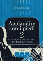 Applaudire con i piedi 2. Il difficile e meraviglioso mestiere della musica libro