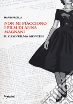 Non mi piacciono i film di Anna Magnani. Il caso Wilma Montesi libro