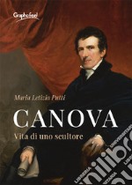 Canova. Vita di uno scultore libro