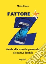 Fattore Z. Guida alla crescita personale dei nativi digitali. Nuova ediz.