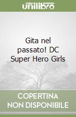 Gita nel passato! DC Super Hero Girls