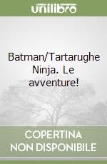 Batman/Tartarughe Ninja. Le avventure! libro