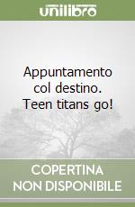 Appuntamento col destino. Teen titans go! libro