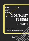 Giornalisti in terre di mafia. Quelli che scrivono e quelli che si voltano dall'altra parte libro