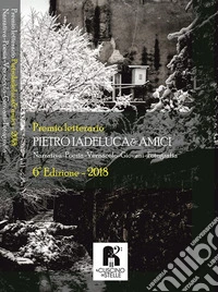 Premio letterario Pietro Iadeluca & amici. Narrativa, poesia, vernacolo, giovani, fotografia. 6ª edizione 2018 libro