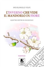 L'inverno che vide il mandorlo in fiore. Quattro destini in un gioiello libro