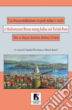 Una brezza mediterranea tra poeti italiani e turchi. Ediz. italiana, turca e inglese