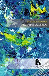 Sul bordo dell'amore. Poesia e narrativa libro