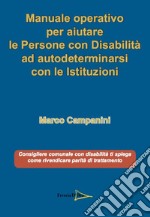 Manuale operativo per aiutare le persone con disabilità ad autodeterminarsi con le istituzioni libro