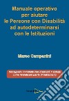 Manuale operativo per aiutare le persone con disabilità ad autodeterminarsi con le istituzioni libro di Campanini Marco