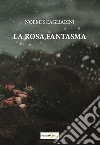 La rosa fantasma libro di Scagliarini Noemi