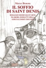 Il soffio di Saint Denis. Romanzo medievale d'arte, di amori, di delitti nella Gerusalemme libro