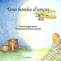 Una bomba d'amore. Ediz. illustrata libro