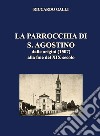 La parrocchia di S. Agostino. Dalle origini (1507) alla fine del XIX secolo libro