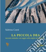 La piccola dea. Racconto iniziatico con saggio sulle origini archetipiche libro