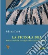 La piccola dea. Racconto iniziatico con saggio sulle origini archetipiche libro di Conti Sabrina