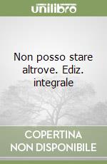 Non posso stare altrove. Ediz. integrale libro