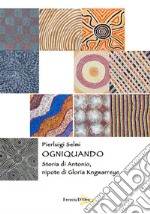 Ogniquando. Storia di Antonio, nipote di Gloria Kngwarreye libro