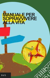 Manuale per sopravvivere alla vita libro