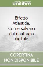 Effetto Atlantide. Come salvarci dal naufragio digitale