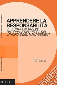 Apprendere la responsabilità. Per una fondazione razionale dell'etica del lavoro e del management libro