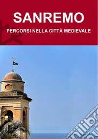 Sanremo. Percorsi nella città medievale libro
