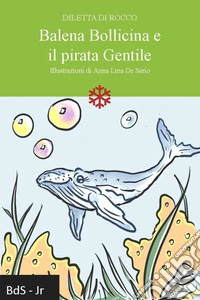 Balena Bollicina e il pirata Gentile. Nuova ediz. libro
