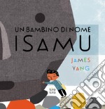 Un bambino di nome Isamu. Ediz. a colori libro