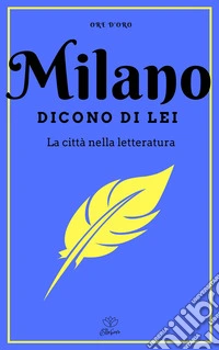 Milano. Dicono di lei. La città nella letteratura libro