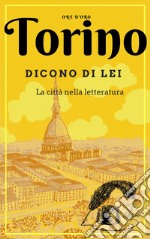 Torino. Dicono di lei. La città nella letteratura libro