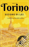 Torino. Dicono di lei. La città nella letteratura libro