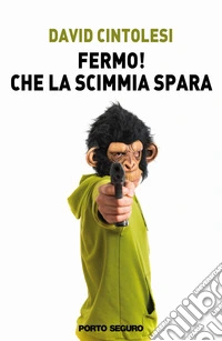 Fermo! Che la scimmia spara libro