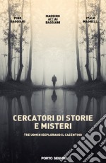 Cercatori di storie e misteri. Tre uomini esplorano il Casentino. Ediz. illustrata libro