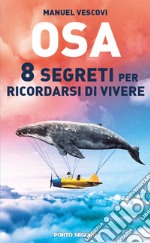 Osa. 8 segreti per ricordarsi di vivere libro