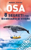 Osa. 8 segreti per ricordarsi di vivere libro di Vescovi Manuel