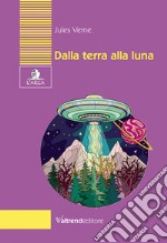 Dalla Terra alla Luna. Tragitto in 97 ore e 20 minuti libro