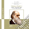 Charles Darwin. L'uomo, il suo grande viaggio e la teoria dell'evoluzione libro