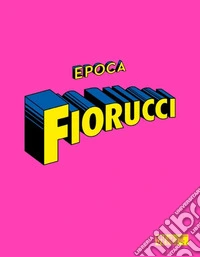 Epoca Fiorucci. Ediz. illustrata